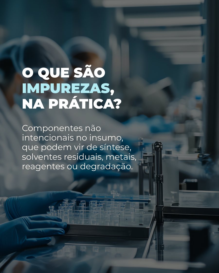 O que são impurezas, na prática? Componentes não intencionais no insumo.