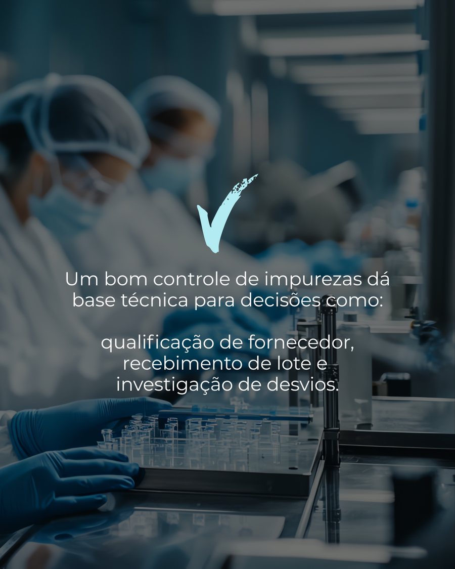 Um bom controle de impurezas dá base técnica para qualificação de fornecedor, recebimento de lote e investigação de desvios.