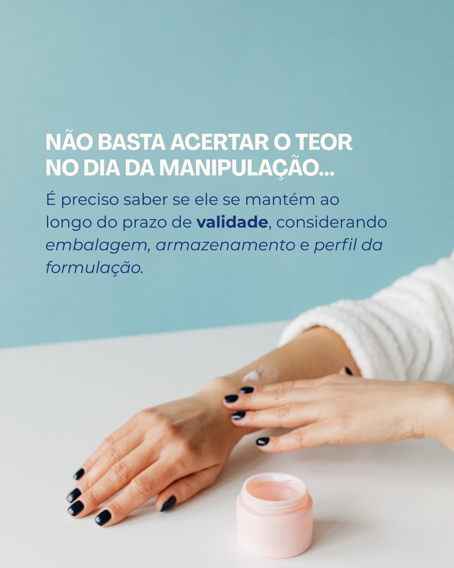 Não basta acertar o teor no dia da manipulação: é preciso saber se ele se mantém ao longo da validade.